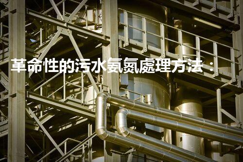 革命性的污水氨氮處理方法：解決環(huán)境難題還能創(chuàng)造清潔能源？！